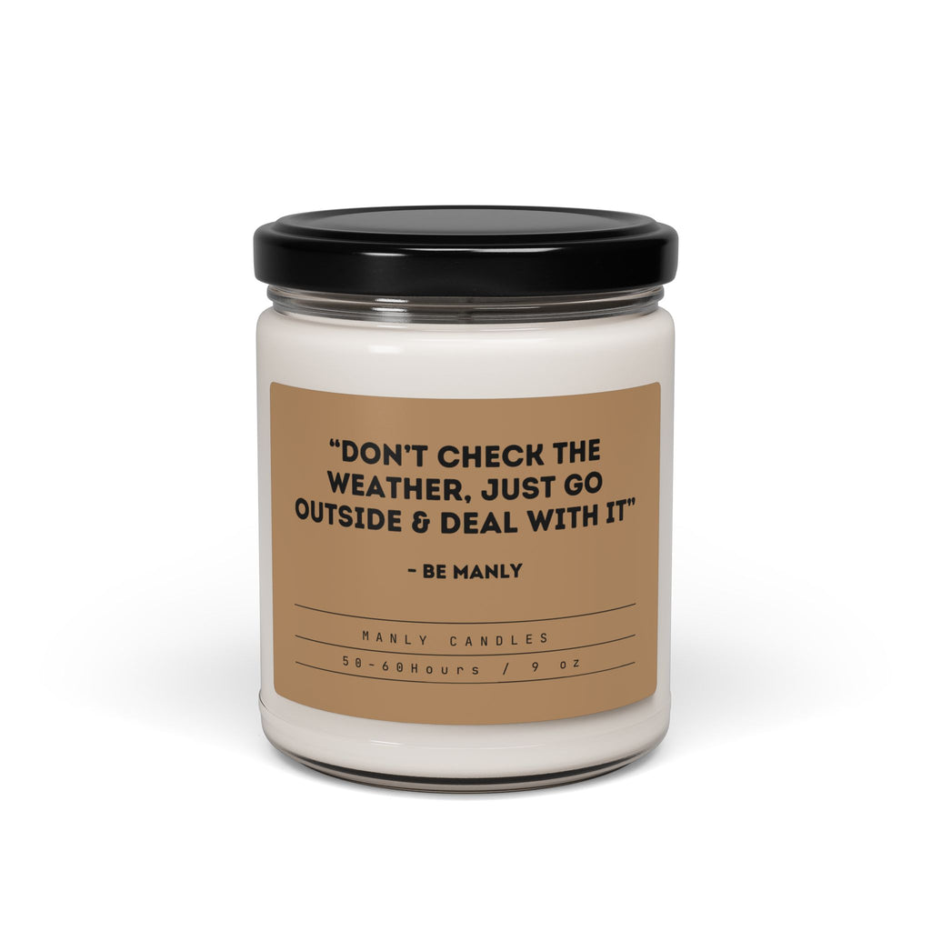 “Don’t Check the Weather, Just Go Outside and Deal With It” – Be Manly - Scented Soy Candle, 9oz