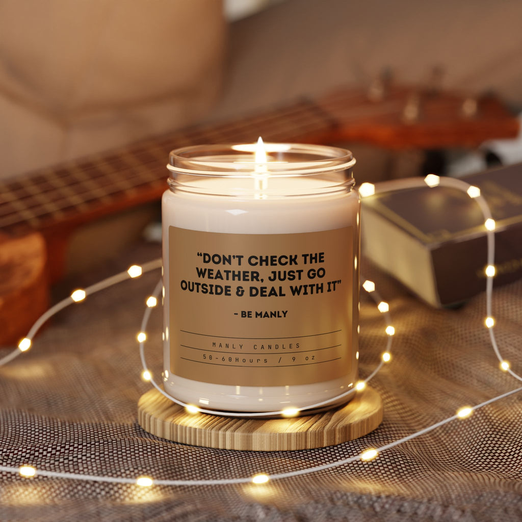 “Don’t Check the Weather, Just Go Outside and Deal With It” – Be Manly - Scented Soy Candle, 9oz