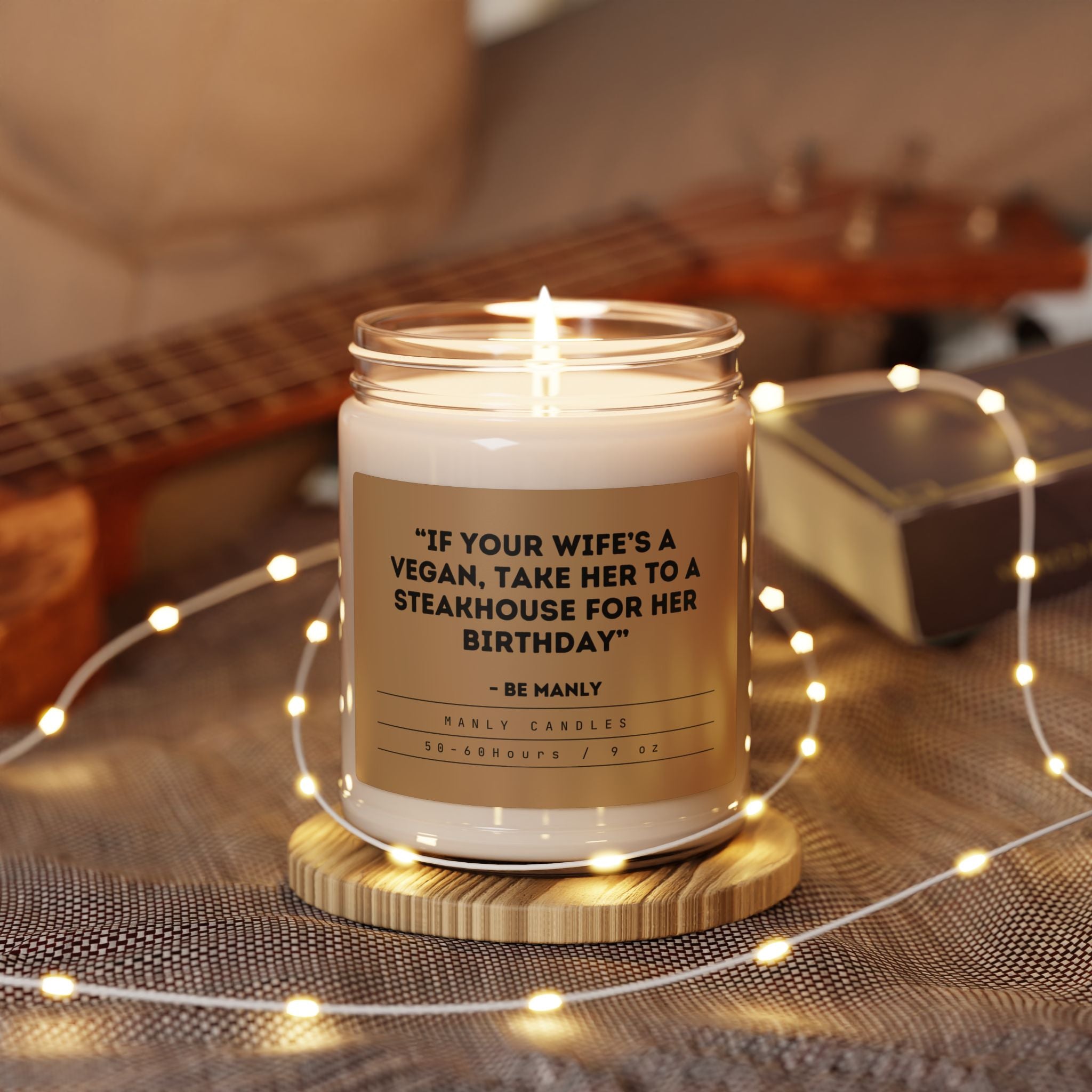 “If Your Wife’s a Vegan, Take Her to a Steakhouse for her Birthday” – Be Manly - Scented Soy Candle, 9oz