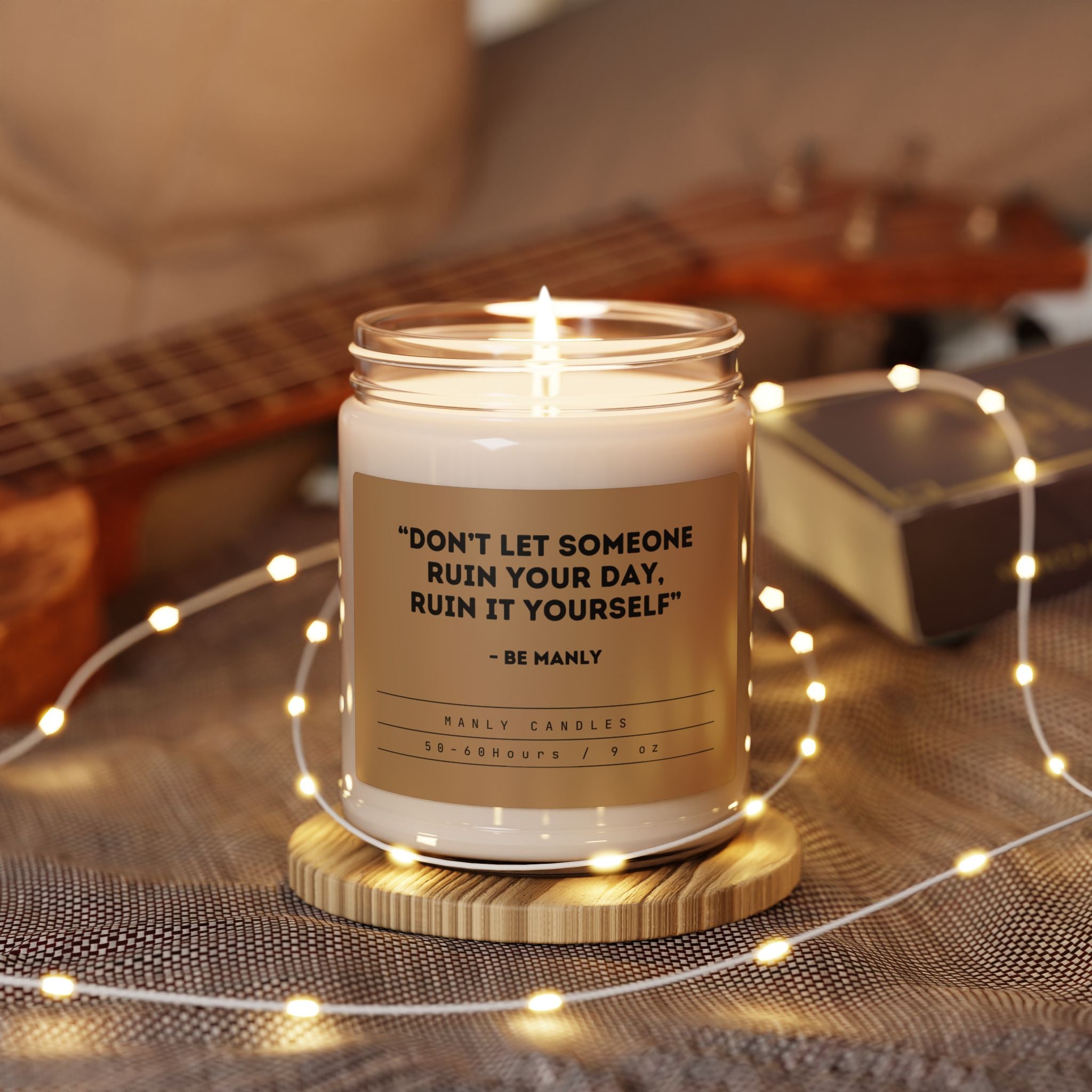 “Don’t Let Someone Ruin Your Day, Ruin it Yourself” – Be Manly - Scented Soy Candle, 9oz