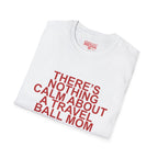 There's Nothing Calm About a Travel Ball Mom T-Shirt