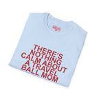 There's Nothing Calm About a Travel Ball Mom T-Shirt