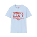 Sorry. Can't. Travelball. T-Shirt