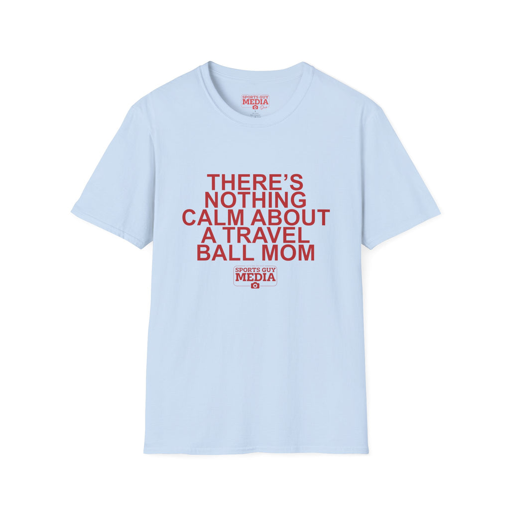 There's Nothing Calm About a Travel Ball Mom T-Shirt
