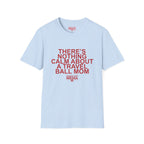 There's Nothing Calm About a Travel Ball Mom T-Shirt