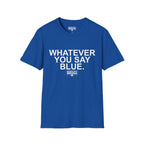 Whatever You Say Blue T-Shirt