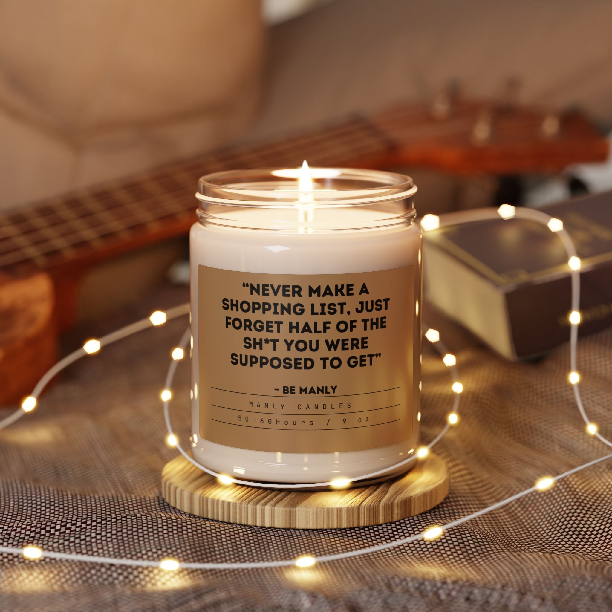 “Never Make a Shopping List, Just Forget Half of the Sh*t You Were Supposed to Get” – Be Manly - Scented Soy Candle, 9oz