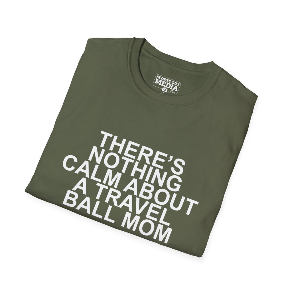 There's Nothing Calm About a Travel Ball Mom T-Shirt