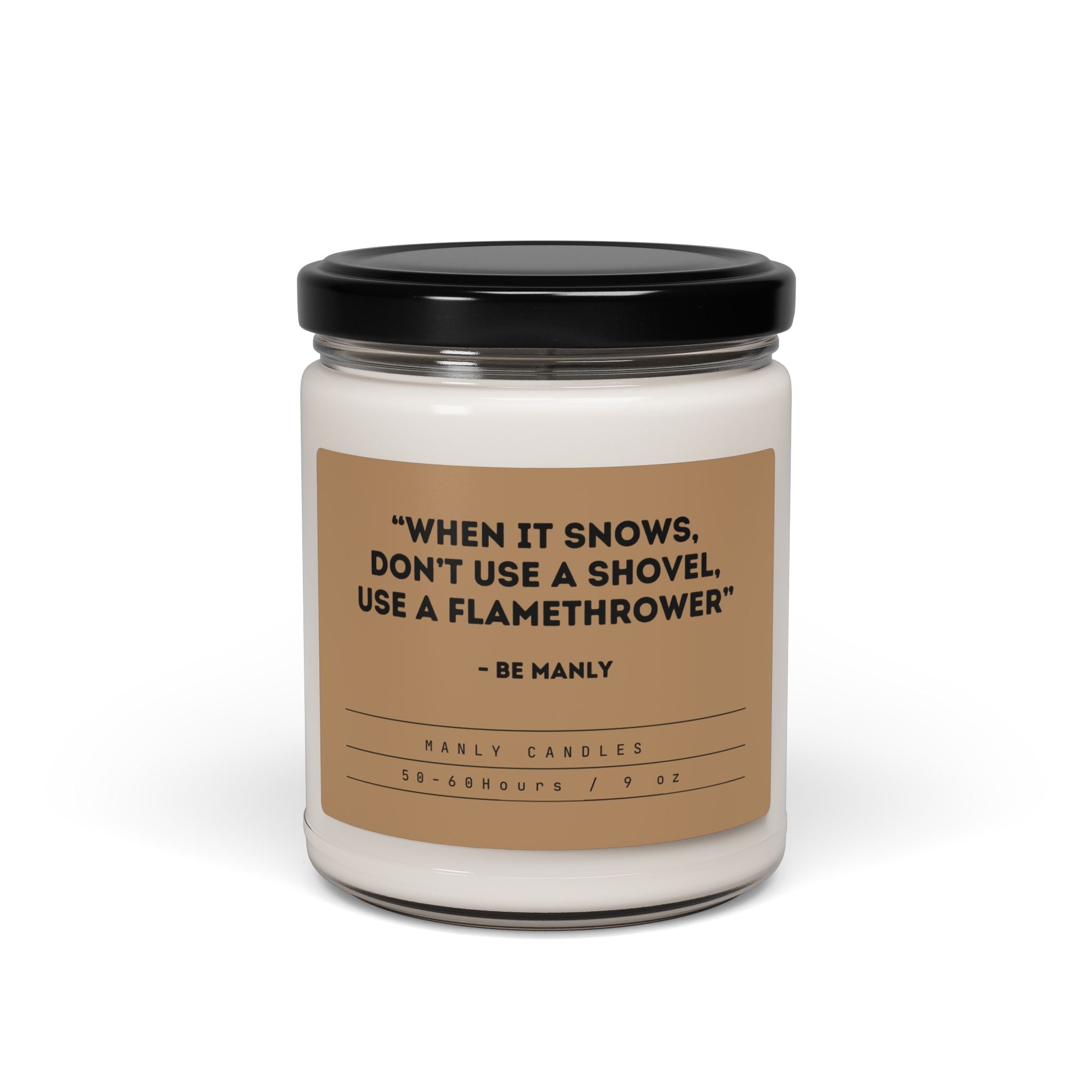 “When it Snows, Don’t Use a Shovel – Use a Flamethrower” – Be Manly - Scented Soy Candle, 9oz