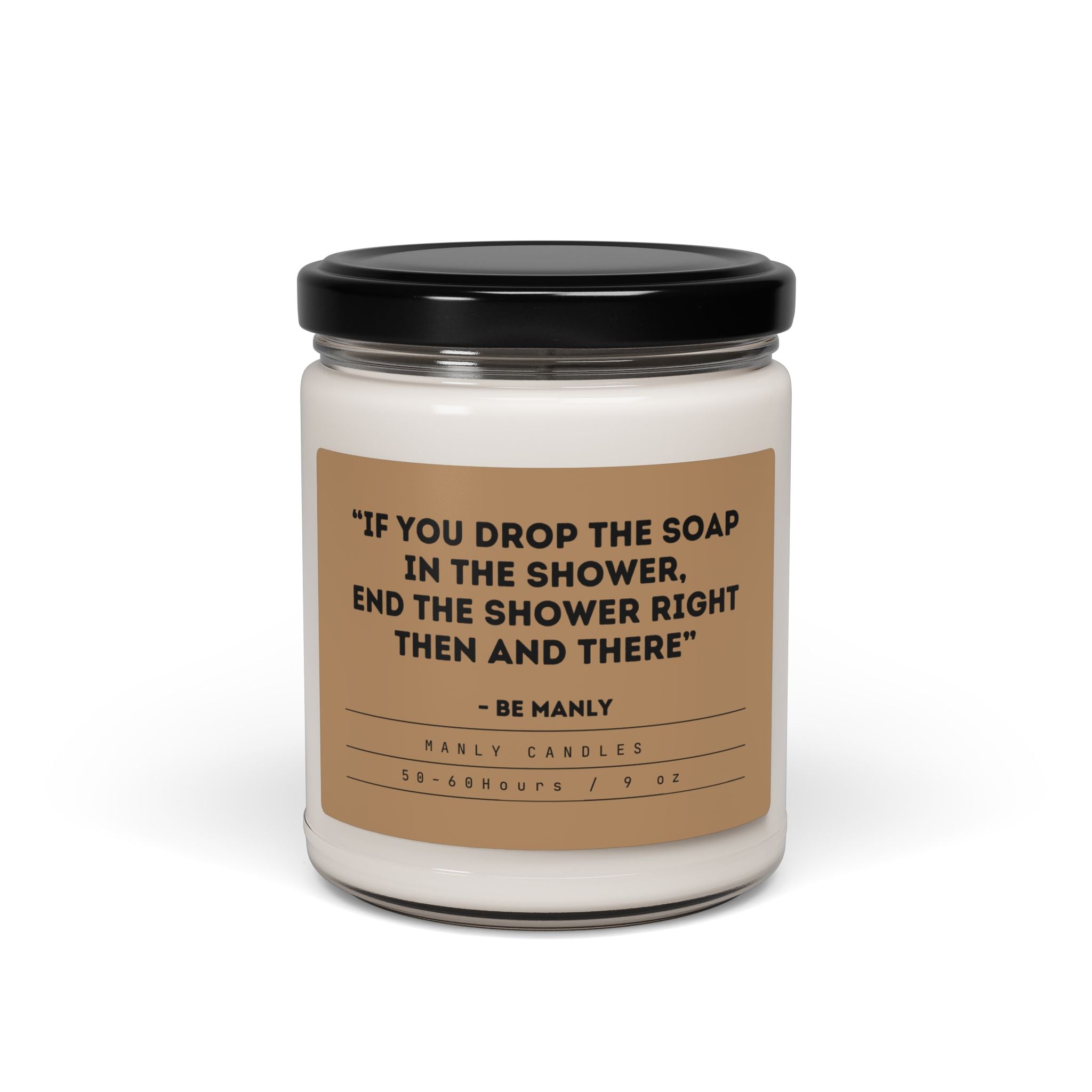 “If You Drop the Soap in the Shower, End the Shower Right Then and There” – Be Manly - Scented Soy Candle, 9oz