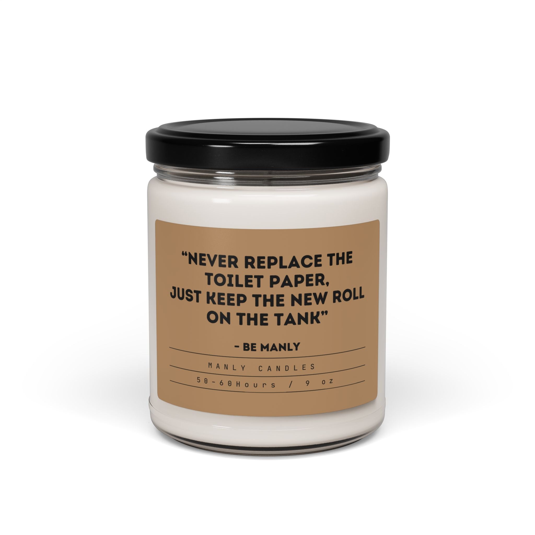 “Never Replace the Toilet Paper, Just Keep the New Roll on the Tank” – Be Manly - Scented Soy Candle, 9oz