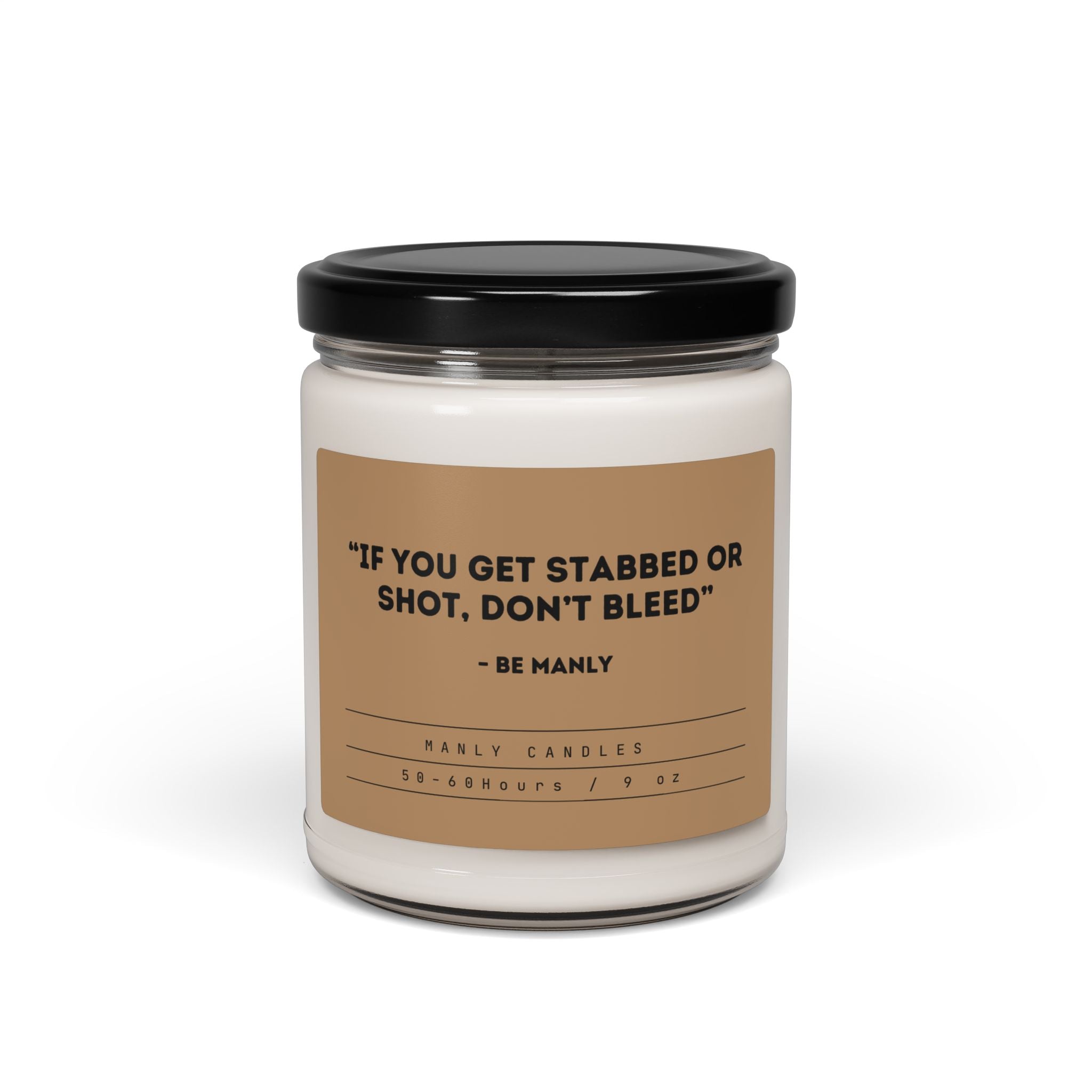 “If You Get Stabbed or Shot, Don’t Bleed” – Be Manly - Scented Soy Candle, 9oz