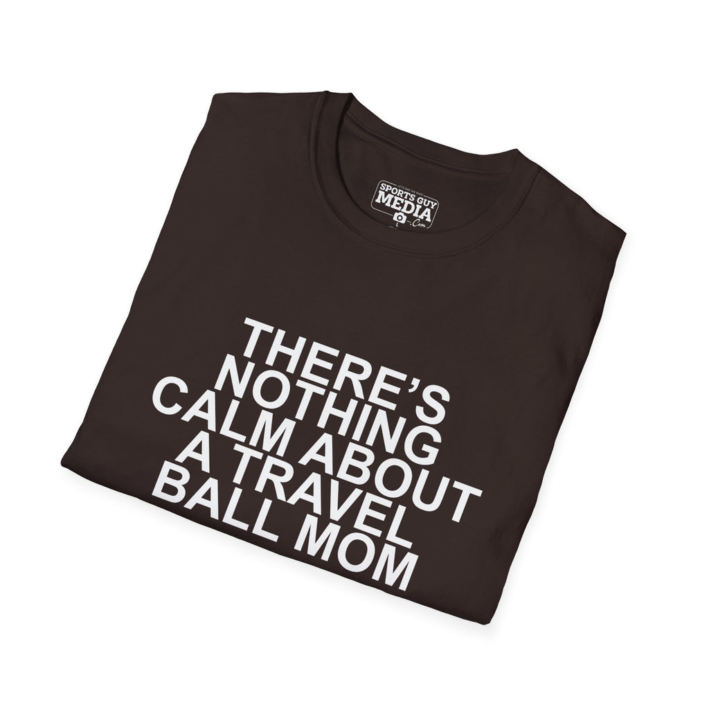 There's Nothing Calm About a Travel Ball Mom T-Shirt