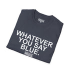 Whatever You Say Blue T-Shirt