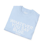 Whatever You Say Blue T-Shirt