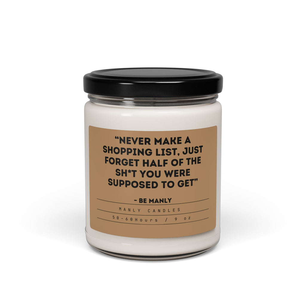“Never Make a Shopping List, Just Forget Half of the Sh*t You Were Supposed to Get” – Be Manly - Scented Soy Candle, 9oz