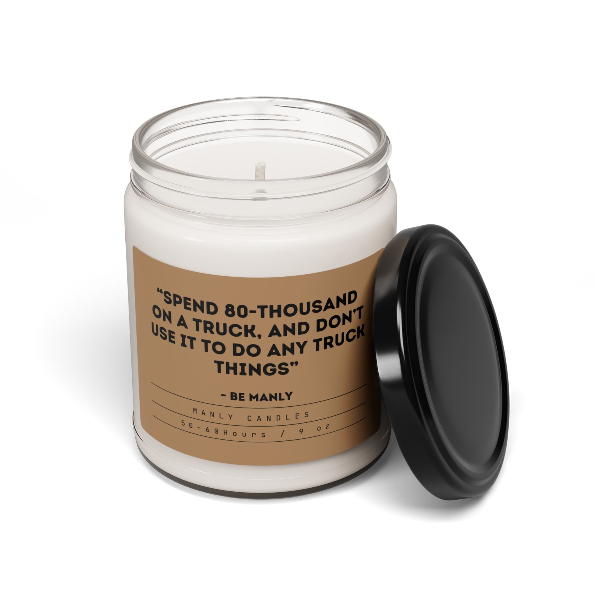 “Spend 80-Thousand on a Truck, and Don’t Use it to do Any Truck Things” – Be Manly - Scented Soy Candle, 9oz