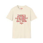 There's Nothing Calm About a Travel Ball Mom T-Shirt