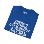 There's Nothing Calm About a Travel Ball Mom T-Shirt