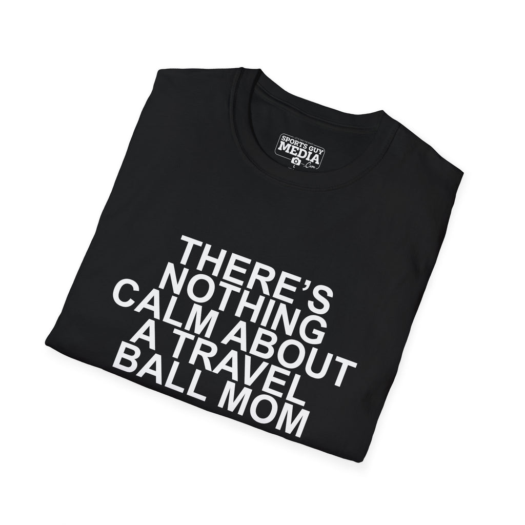 There's Nothing Calm About a Travel Ball Mom T-Shirt